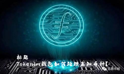 标题  
Tokenim钱包如何处理未知币种？