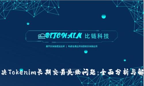 如何解决Tokenim长期交易失败问题：全面分析与解决方案