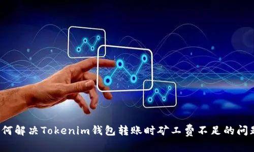 如何解决Tokenim钱包转账时矿工费不足的问题？