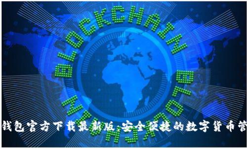 比特币钱包官方下载最新版:安全便捷的数字货币管理工具