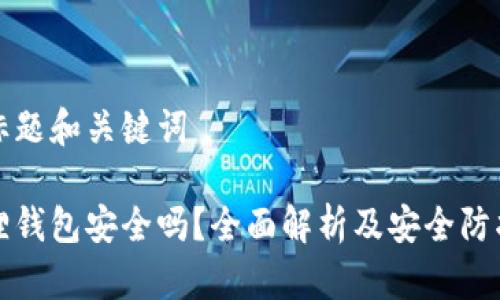 思考标题和关键词
小狐狸钱包安全吗?全面解析及安全防护须知