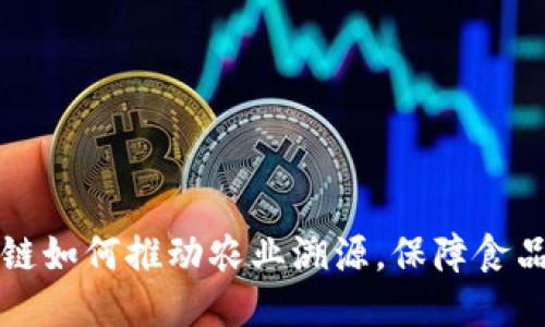 区块链如何推动农业溯源,保障食品安全