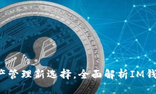思考一个且的
IM钱包:数字资产管理新选择,全面解析IM钱包的功能与优势