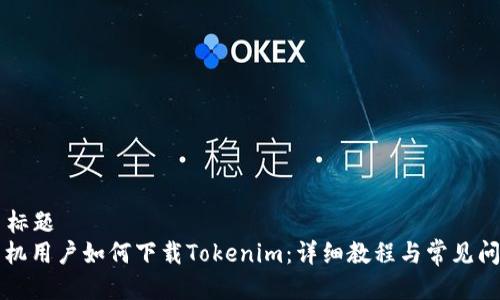 ### 标题
苹果手机用户如何下载Tokenim：详细教程与常见问题解析