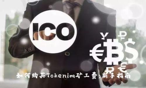 如何购买Tokenim矿工费：新手指南