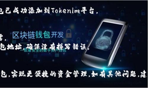 为了将TRCUSDT钱包添加到Tokenim平台，您需要遵循以下步骤。这些步骤将引导您如何进行操作，并确保您能够顺利地完成添加钱包的过程。

### 步骤一：登录Tokenim账户
首先，访问Tokenim官方网站并登录到您的账户。如果您没有账户，请先注册一个。

### 步骤二：进入钱包管理功能
成功登录后，查找“钱包管理”或“资金管理”选项。通常，这一选项可以在账户主页或者用户个人中心中找到。

### 步骤三：选择添加新钱包
在钱包管理页面，您会看到当前已添加的钱包列表。寻找“添加新钱包”或“添加钱包”按钮，点击进入。

### 步骤四：选择TRCUSDT
在添加钱包的选项中，会有多种类型的加密货币供您选择。选择“TRCUSDT”作为要添加的钱包类型。

### 步骤五：填写钱包地址和信息
您需要输入您的TRCUSDT钱包地址。确保输入的地址是正确的，并且您可以选择添加钱包的别名以便于识别。

### 步骤六：保存并确认
确认所有输入的信息无误后，点击“保存”或“确认”按钮。此时，Tokenim将会验证您的钱包地址。

### 步骤七：完成添加
如果一切正常，您将收到相应的提示，确认您的TRCUSDT钱包已成功添加到Tokenim平台。

## 注意事项
- 确保使用安全的网络环境进行钱包添加，以避免信息泄露。
- 操作过程中，如有任何错误提示，请及时查看您输入的钱包地址，确保没有拼写错误。
- 为了确保资产安全，定期检查您的钱包信息。

通过上述步骤，您即可顺利地在Tokenim中添加TRCUSDT钱包，实现更便捷的资金管理。如有其他问题，建议查阅Tokenim的官方文档或联系客服获得更详细的帮助。