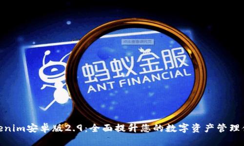 Tokenim安卓版2.9：全面提升您的数字资产管理体验