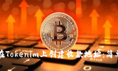 如何在Tokenim上创建收款地址：简单教程