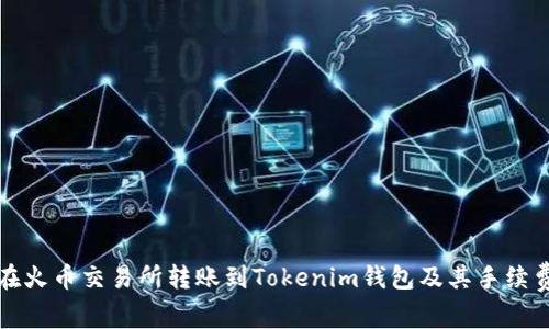 如何在火币交易所转账到Tokenim钱包及其手续费详解