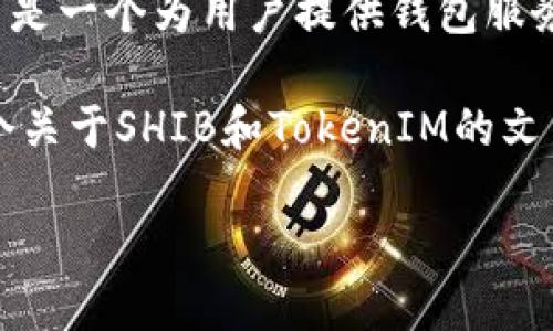 当然可以，SHIB（Shiba Inu）是一个基于以太坊的代币，属于加密货币领域，TokenIM 是一个为用户提供钱包服务及其他加密货币功能的应用，用户可以通过它来管理包括SHIB在内的多种加密货币。

如果你需要详细的内容或是标题结构，我可以帮助你设计一个大纲和内容。以下是一个关于SHIB和TokenIM的文章提纲，以及可能涉及的问题。

### SHIB与TokenIM：解锁加密世界的全新体验