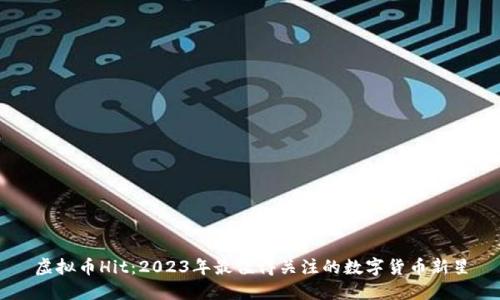 虚拟币Hit:2023年最值得关注的数字货币新星