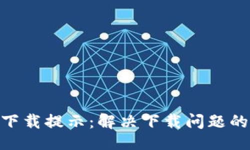 ### 
Tokenim下载提示：解决下载问题的全面指南