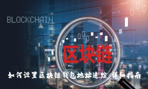 如何设置区块链钱包地址追踪:详细指南