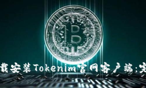 如何下载安装Tokenim官网客户端:完整指南
