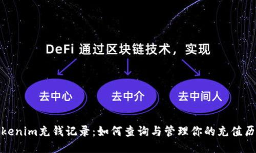 Tokenim充钱记录：如何查询与管理你的充值历史