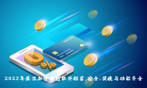 2023年最佳加密钱包软件推荐:安全、便捷与功能齐全