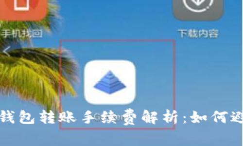 : 数字货币钱包转账手续费解析：如何避免高额费用