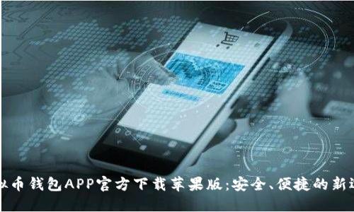 虚拟币钱包APP官方下载苹果版:安全、便捷的新选择