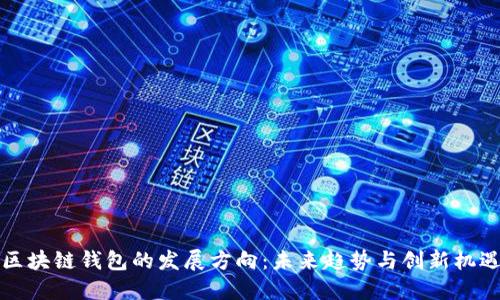 区块链钱包的发展方向:未来趋势与创新机遇