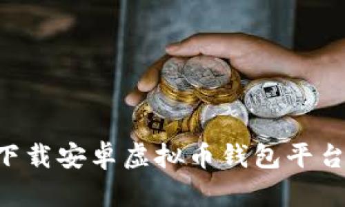 如何安全下载安卓虚拟币钱包平台:全面指南