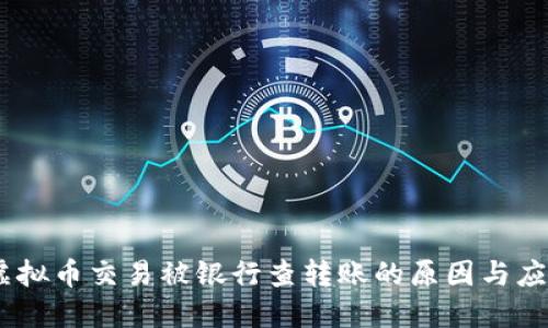 揭秘：虚拟币交易被银行查转账的原因与应对策略
