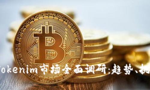 2023年Tokenim市场全面调研:趋势、挑战与机遇