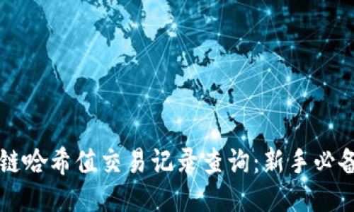 区块链哈希值交易记录查询:新手必备指南