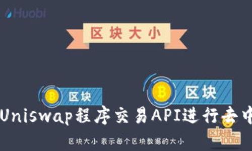 如何使用Uniswap程序交易API进行去中心化交易