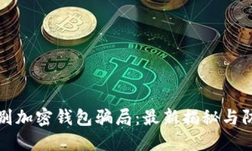 如何识别加密钱包骗局：最新揭秘与防骗技巧