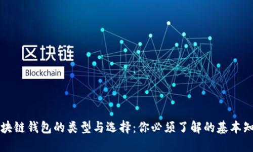 区块链钱包的类型与选择:你必须了解的基本知识