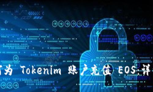 : 如何为 Tokenim 账户充值 EOS:详细指南