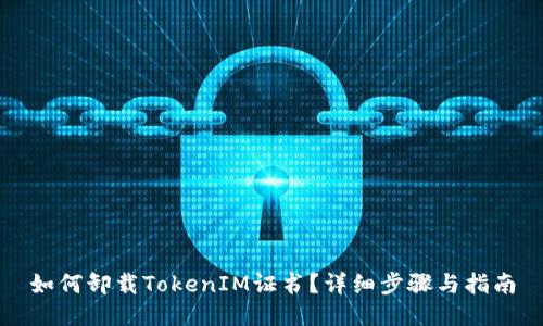如何卸载TokenIM证书?详细步骤与指南