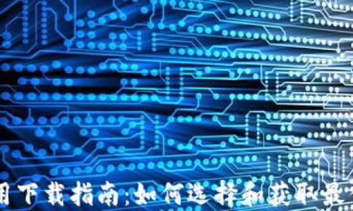 区块链应用下载指南:如何选择和获取最优质的应用