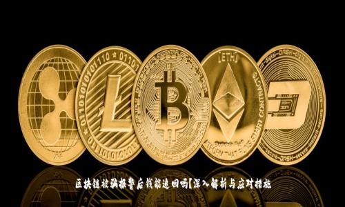 区块链被骗报警后钱能追回吗?深入解析与应对措施