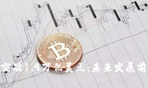 加密货币市值突破1.9万亿美元：未来发展前景与投资机会