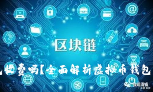 虚拟币钱包收费吗?全面解析虚拟币钱包的费用结构
