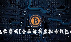 虚拟币钱包收费吗？全面