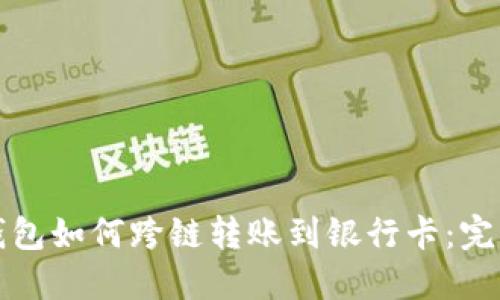 加密钱包如何跨链转账到银行卡:完整指南