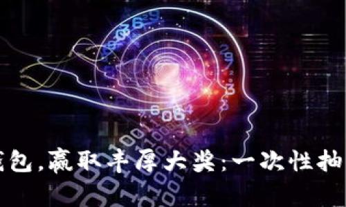 开通数字钱包,赢取丰厚大奖:一次性抽奖活动详解