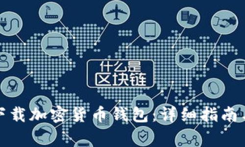 如何安全下载加密货币钱包:详细指南与注意事项
