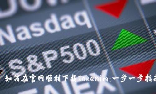 : 如何在官网顺利下载Tokenim:一步一步指南
