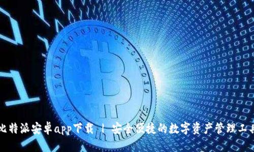 比特派安卓app下载 | 安全便捷的数字资产管理工具