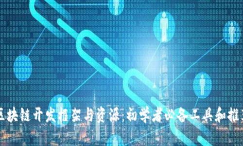 区块链开发框架与资源:初学者必备工具和推荐