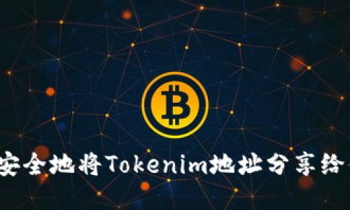 如何安全地将Tokenim地址分享给他人？