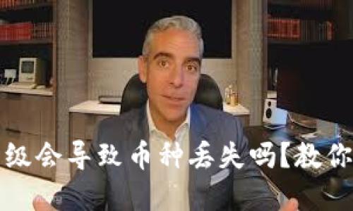 加密货币钱包未升级会导致币种丢失吗?教你如何保护你的资产