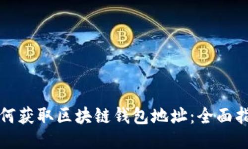 如何获取区块链钱包地址:全面指南