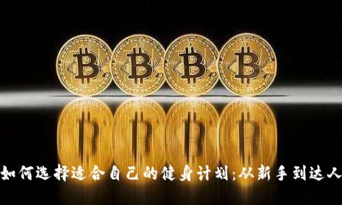 如何选择适合自己的健身计划:从新手到达人