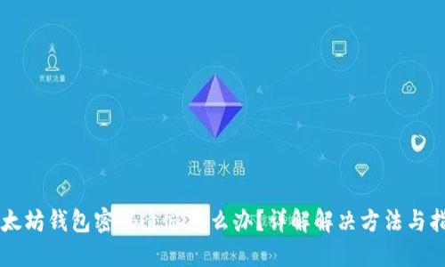 以太坊钱包密码遗忘怎么办?详解解决方法与指南