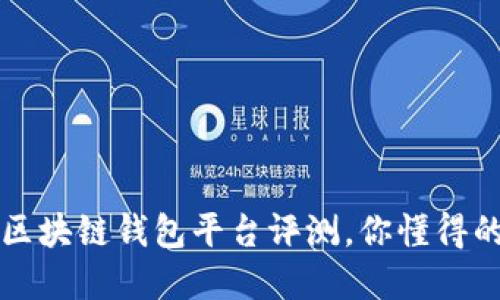 最全面的区块链钱包平台评测,你懂得的都在这里