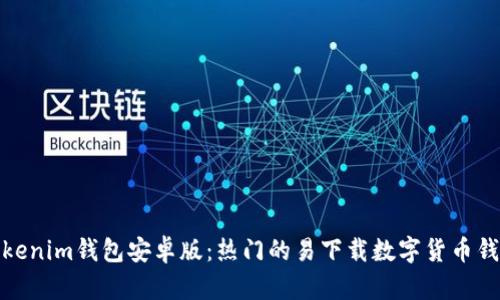 Tokenim钱包安卓版:热门的易下载数字货币钱包